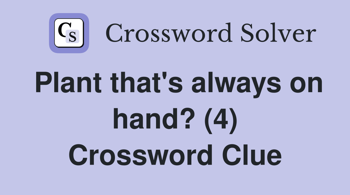 Plant that's always on hand? (4) Crossword Clue