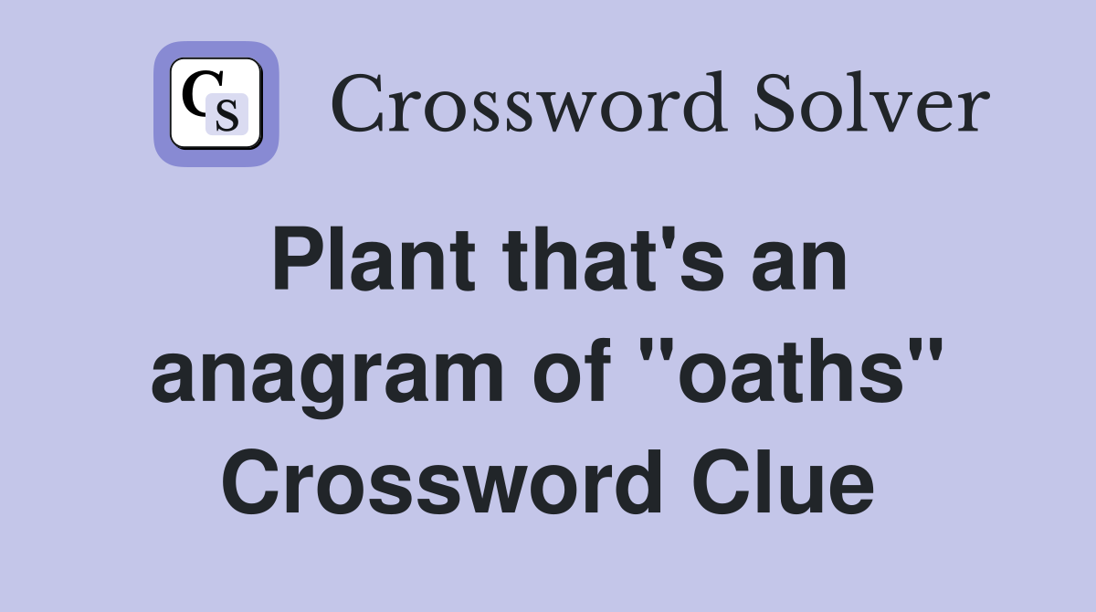 Plant that's an anagram of "oaths" Crossword Clue