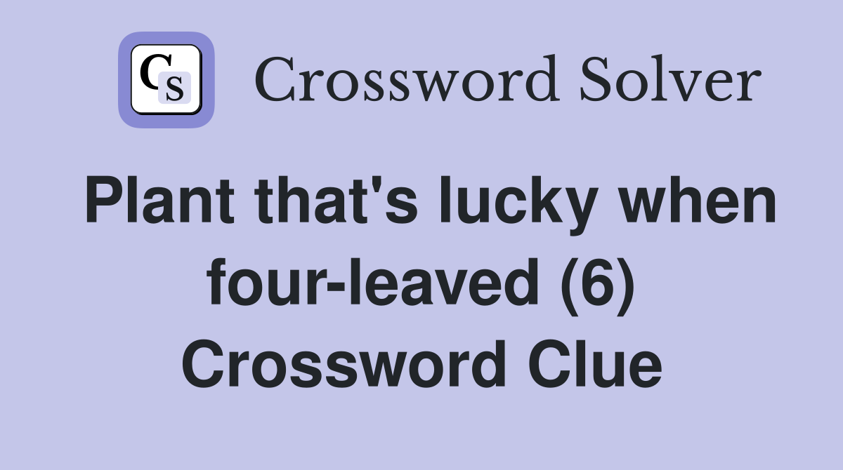 Plant that's lucky when four-leaved (6) Crossword Clue