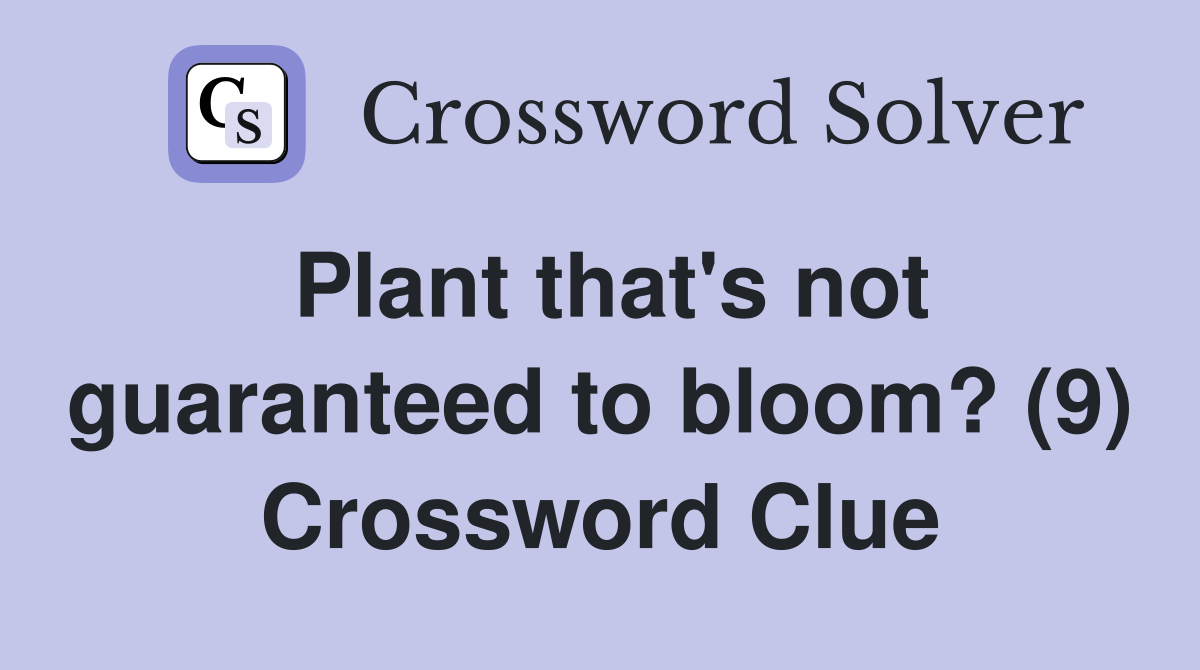 Plant that's not guaranteed to bloom? (9) Crossword Clue