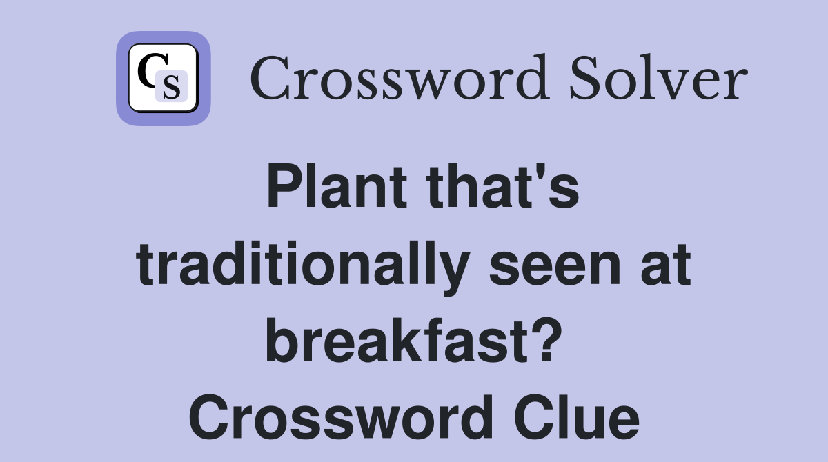 Plant that's traditionally seen at breakfast? Crossword Clue