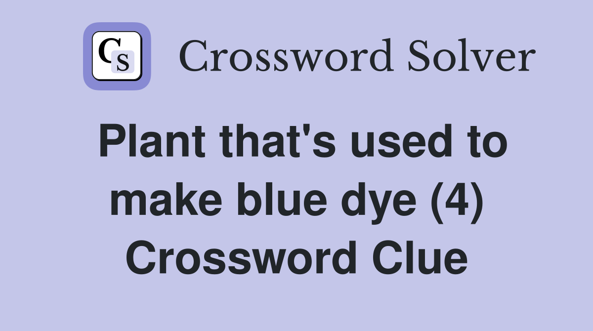 Plant that's used to make blue dye (4) Crossword Clue