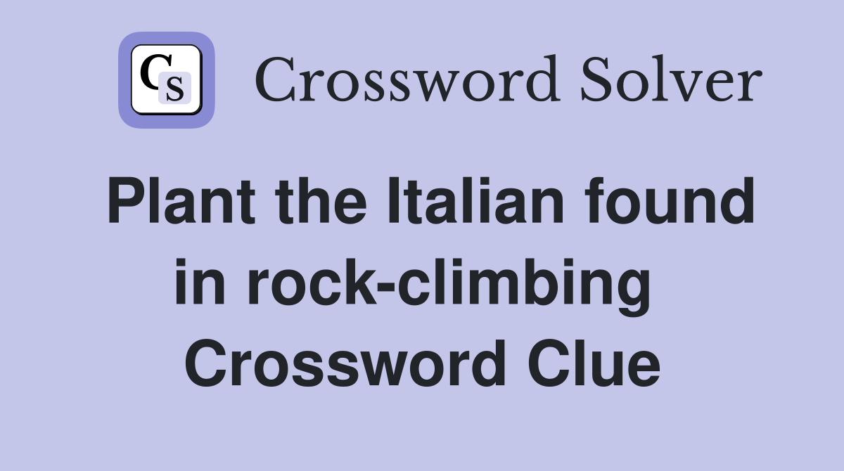 Plant the Italian found in rock-climbing  Crossword Clue