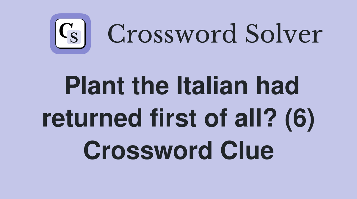 Plant the Italian had returned first of all? (6) Crossword Clue