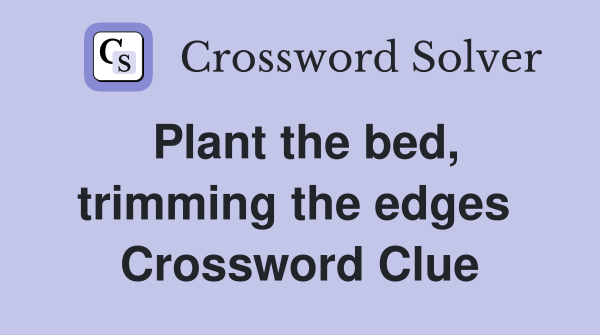 Plant the bed, trimming the edges  Crossword Clue
