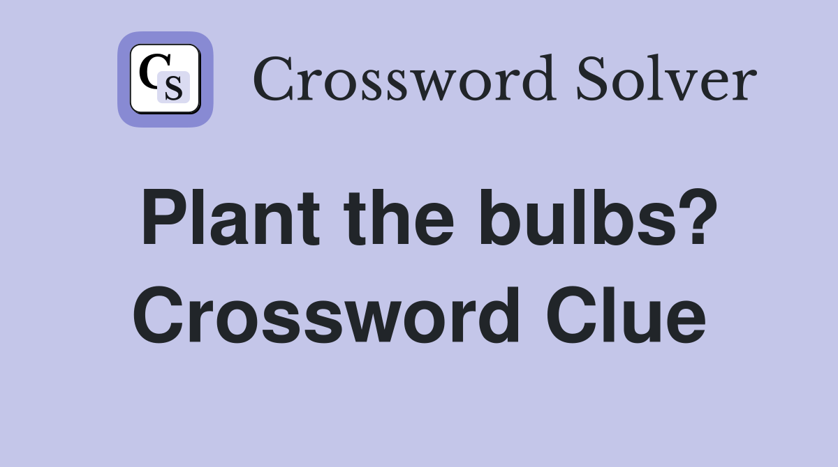 Plant the bulbs? Crossword Clue