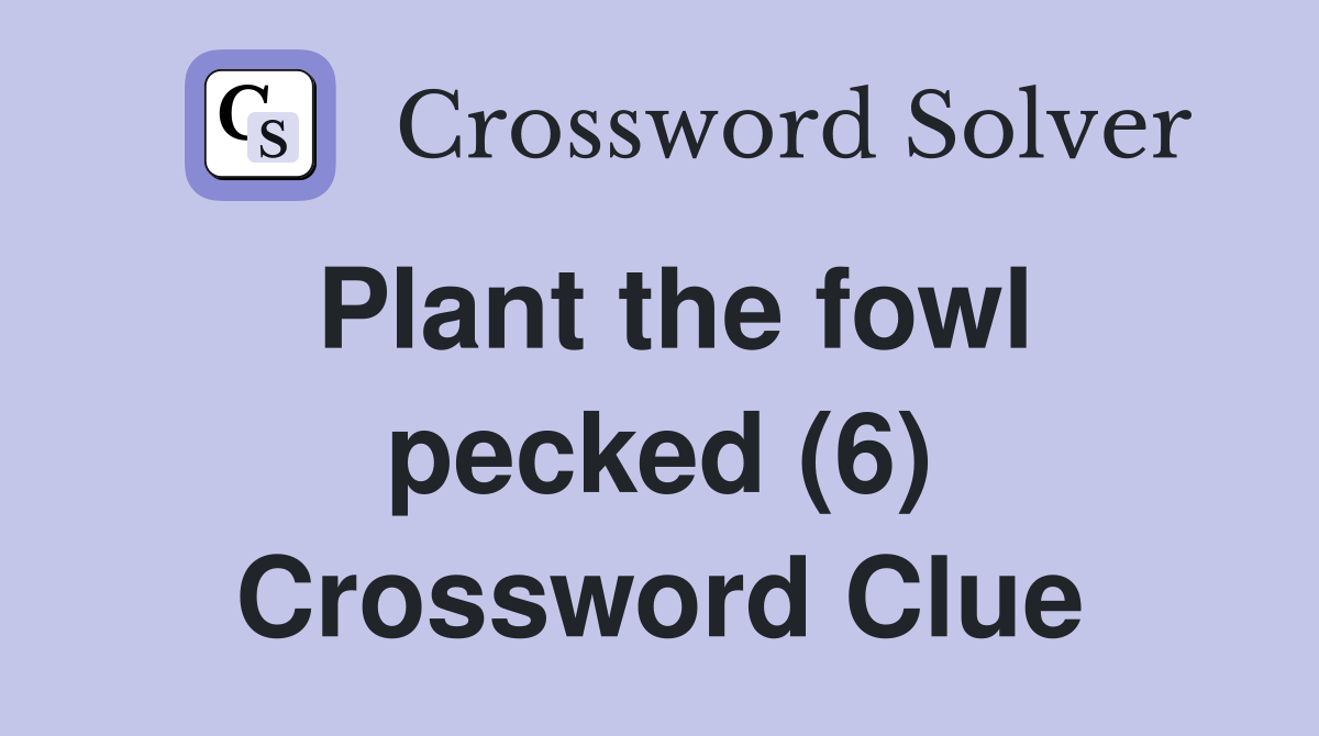 Plant the fowl pecked (6) Crossword Clue