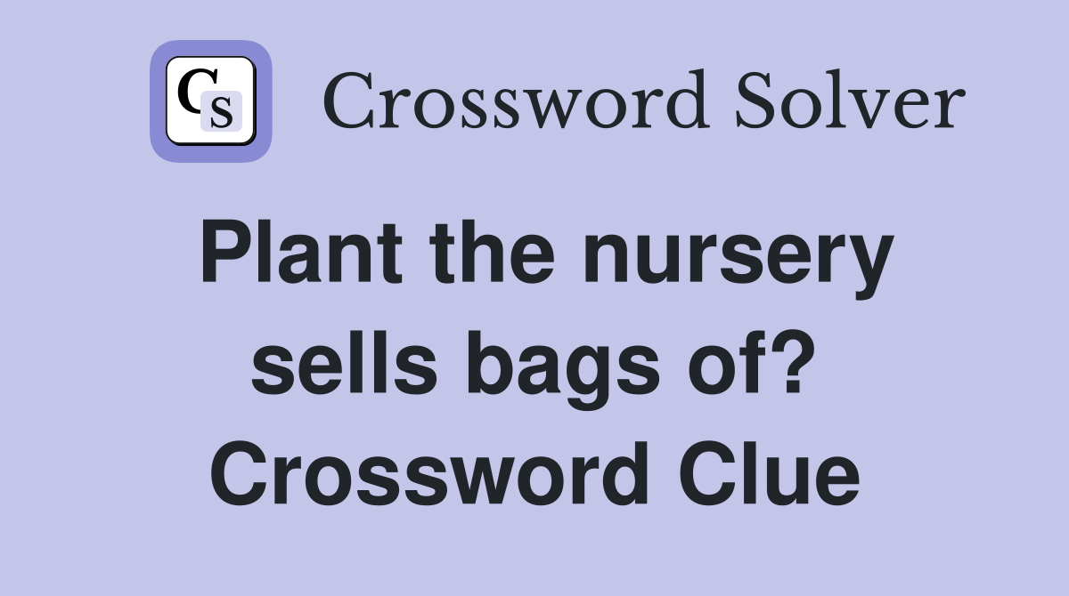 Plant the nursery sells bags of? Crossword Clue