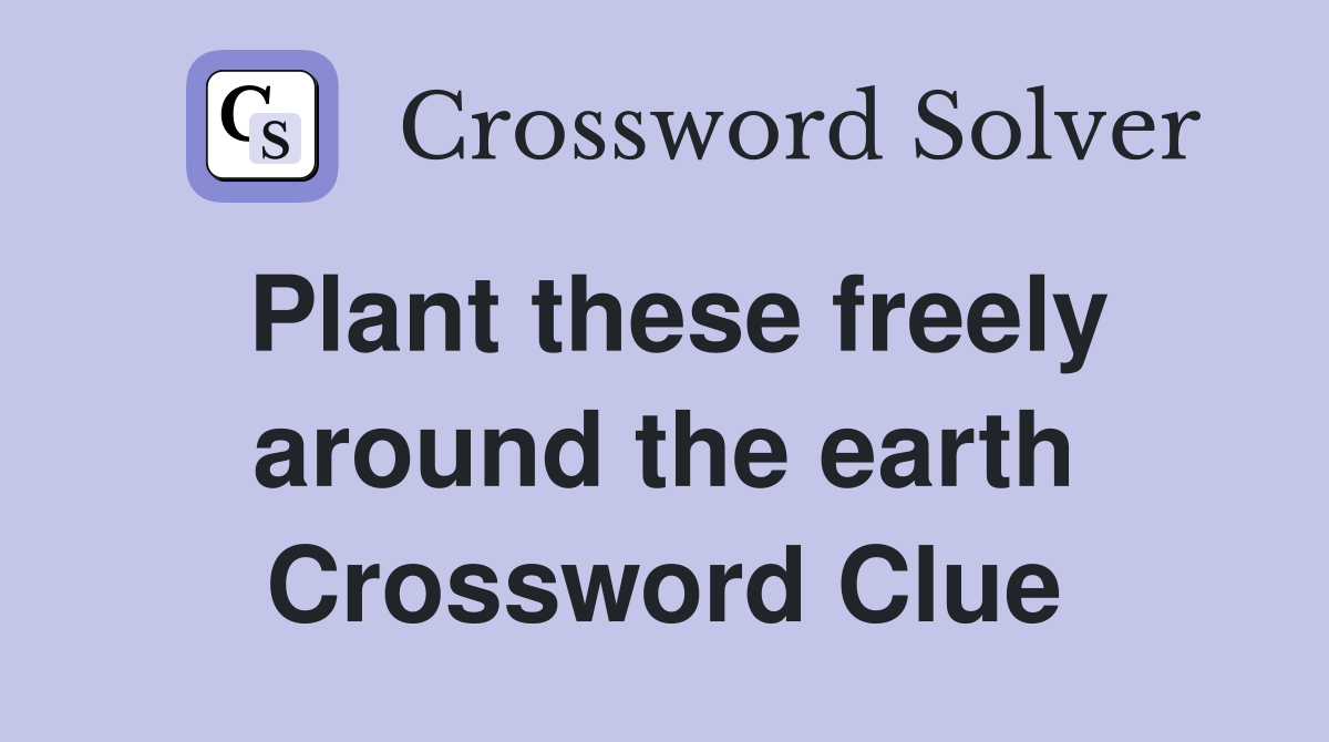Plant these freely around the earth Crossword Clue