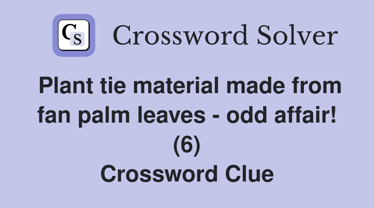 Plant tie material made from fan palm leaves - odd affair! (6) Crossword Clue