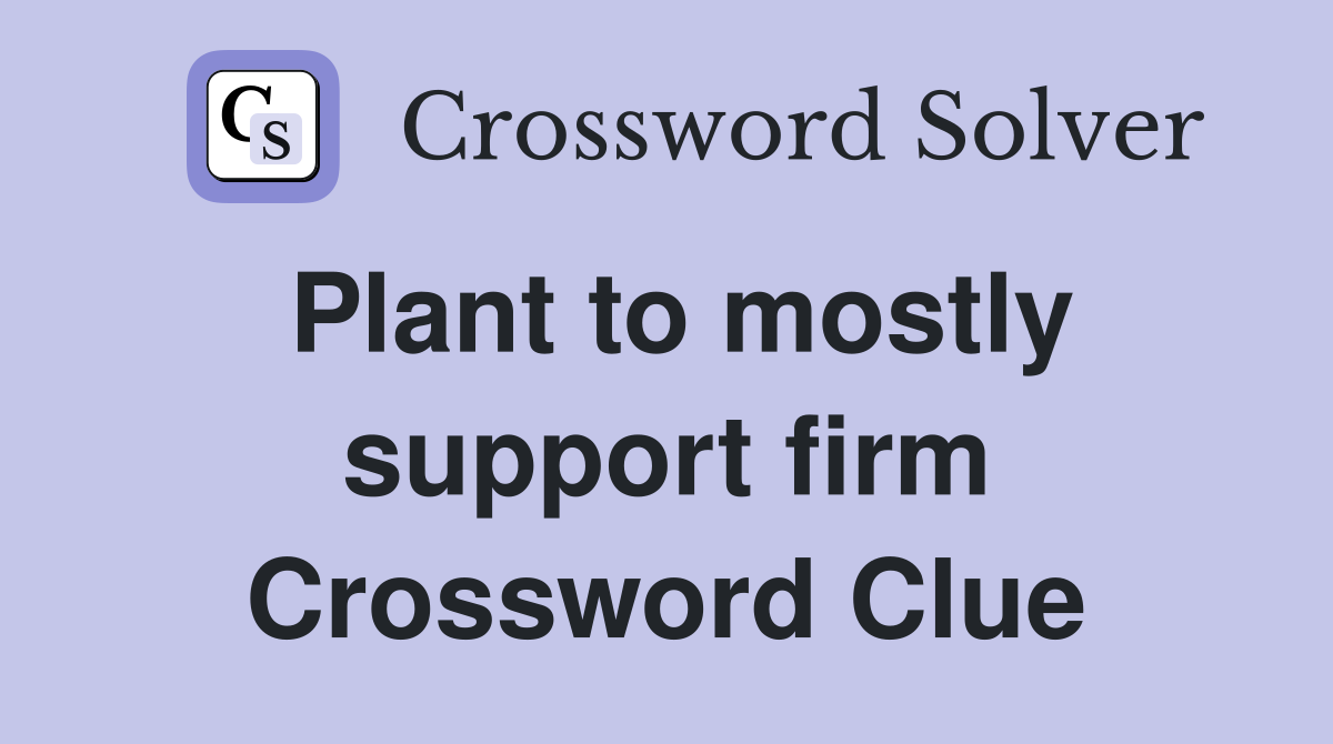 Plant to mostly support firm Crossword Clue