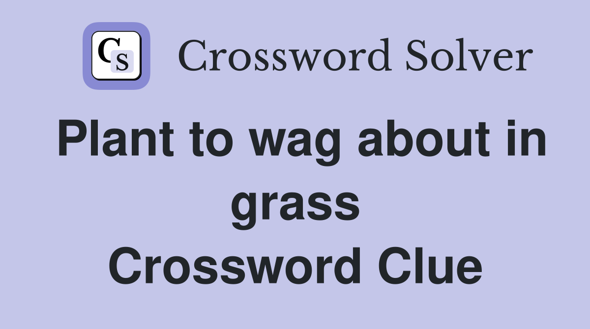 Plant to wag about in grass Crossword Clue
