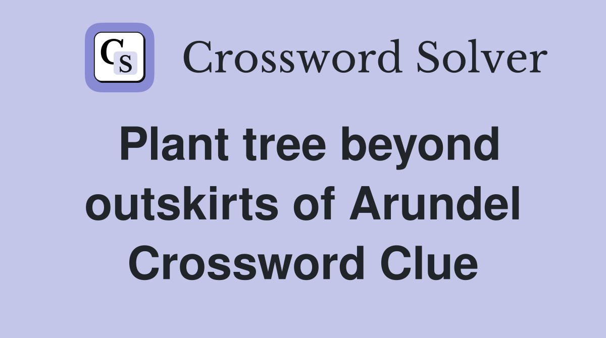 Plant tree beyond outskirts of Arundel Crossword Clue