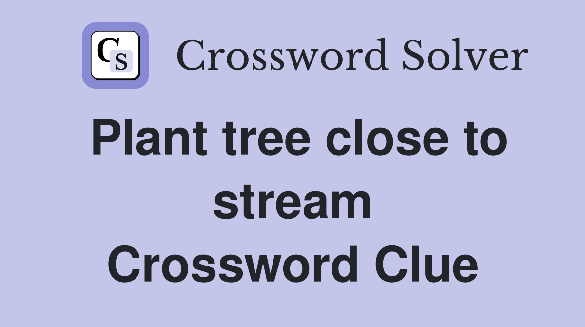 Plant tree close to stream Crossword Clue