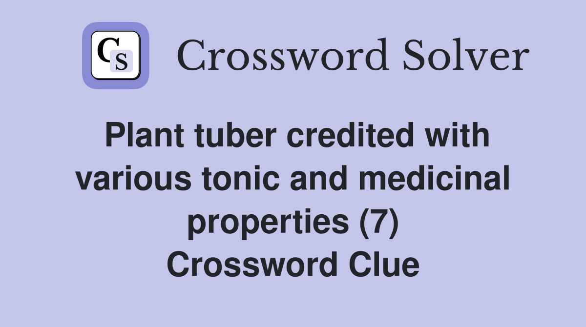 Plant tuber credited with various tonic and medicinal properties (7) Crossword Clue