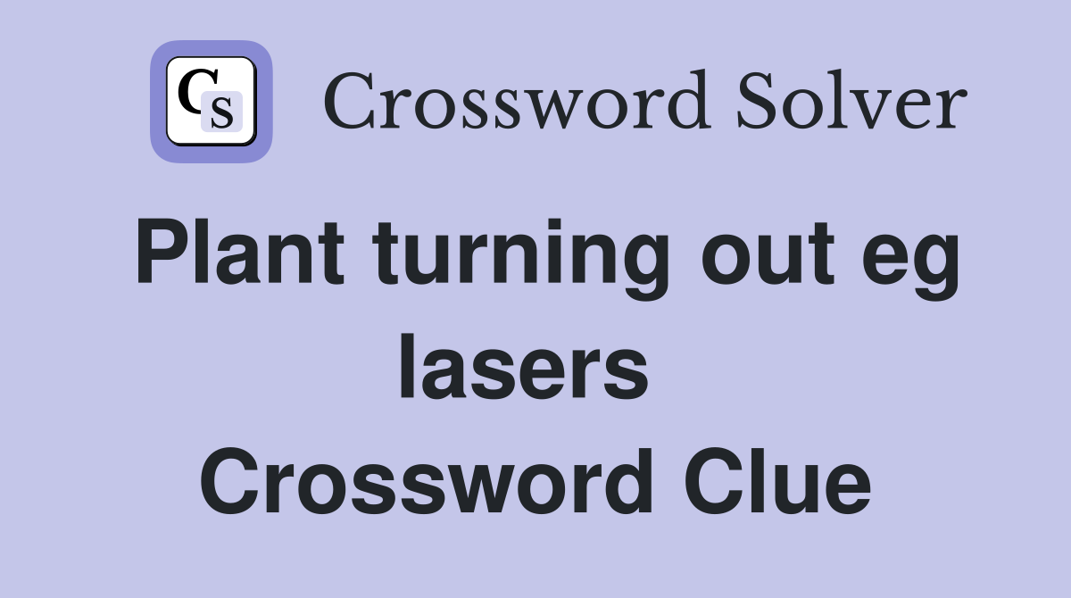 Plant turning out eg lasers  Crossword Clue