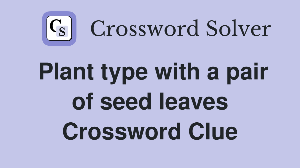 Plant type with a pair of seed leaves Crossword Clue