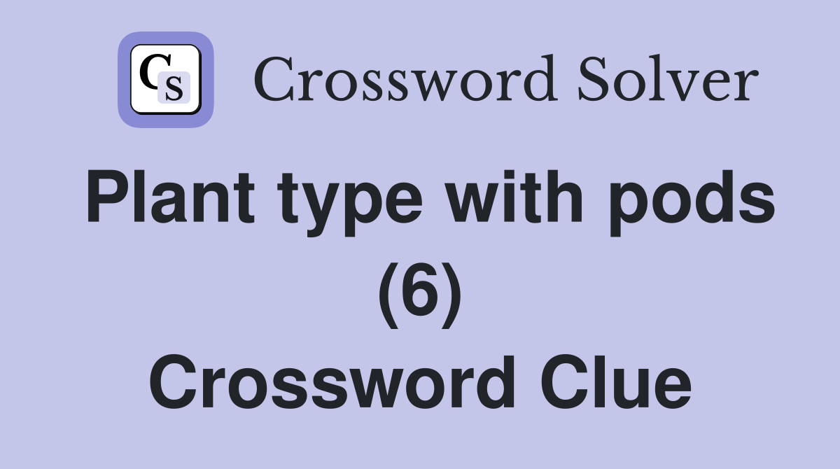 Plant type with pods (6) Crossword Clue