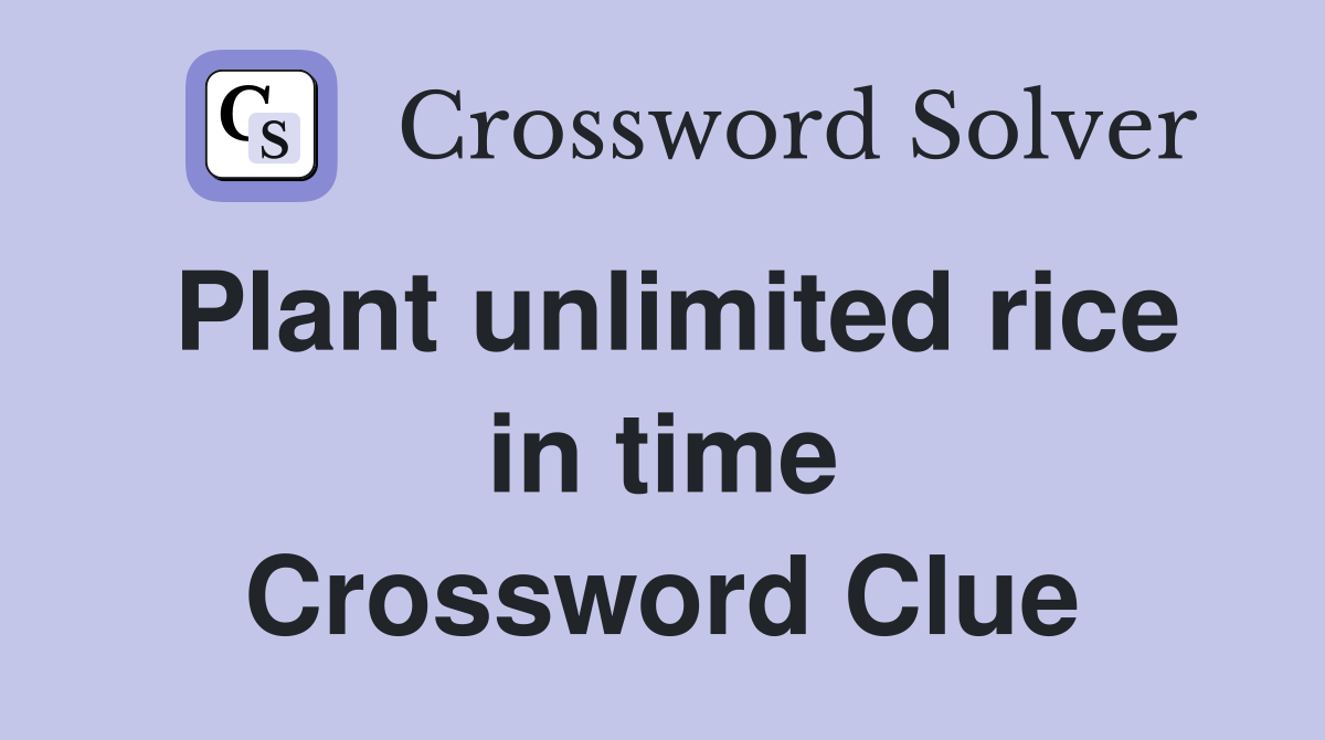 Plant unlimited rice in time Crossword Clue