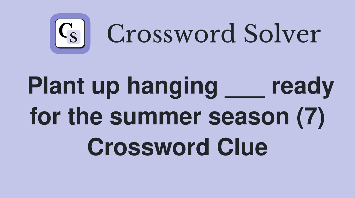 Plant up hanging ___ ready for the summer season (7) Crossword Clue