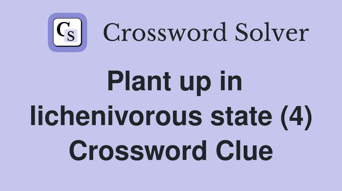 Plant up in lichenivorous state (4) Crossword Clue