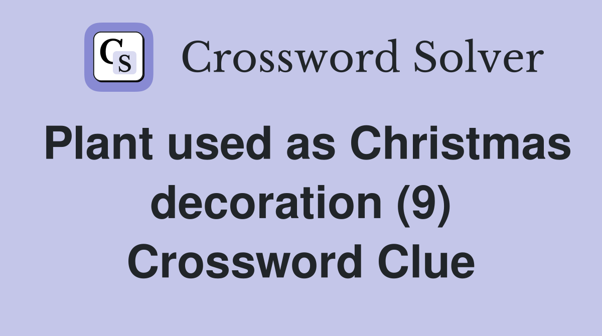 Plant used as Christmas decoration (9) Crossword Clue