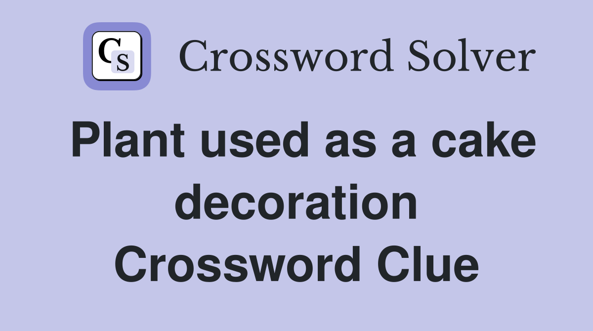 Plant used as a cake decoration Crossword Clue
