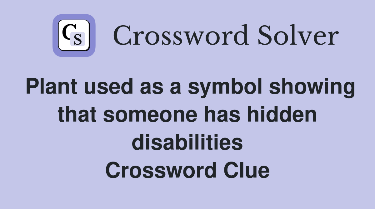 Plant used as a symbol showing that someone has hidden disabilities Crossword Clue