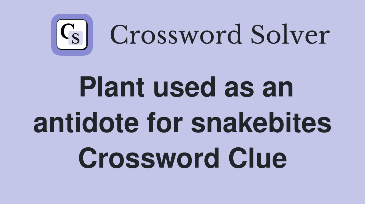Plant used as an antidote for snakebites Crossword Clue