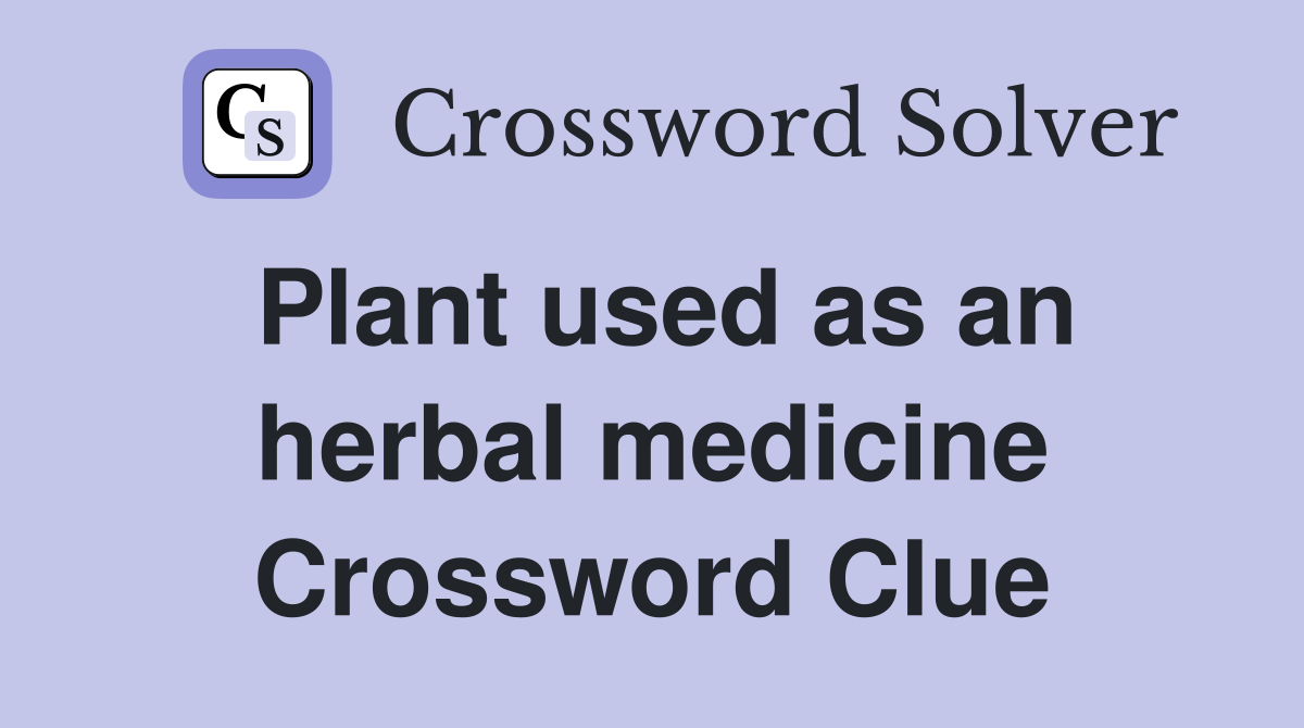 Plant used as an herbal medicine Crossword Clue