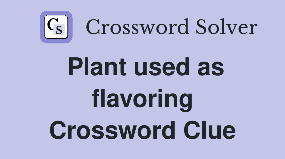Plant used as flavoring Crossword Clue