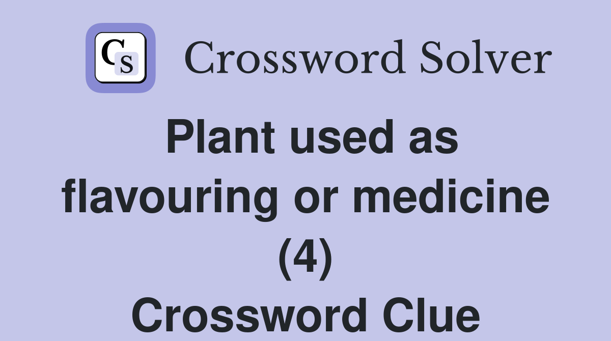 Plant used as flavouring or medicine (4) Crossword Clue