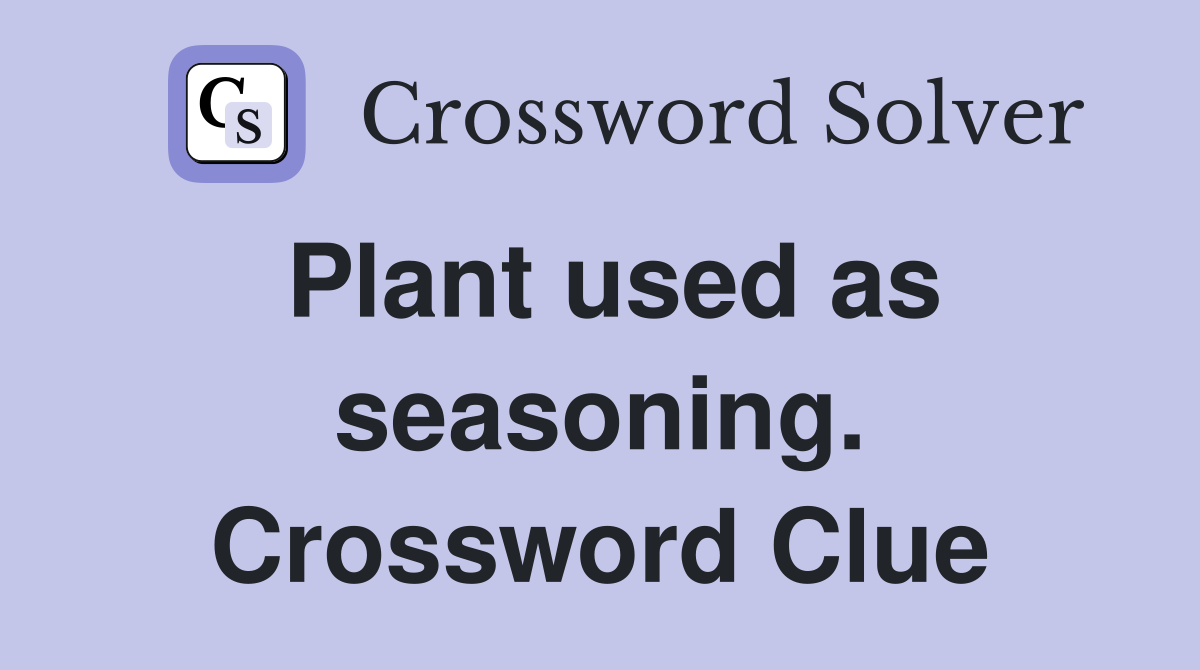 Plant used as seasoning. Crossword Clue