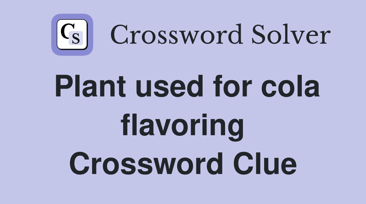 Plant used for cola flavoring Crossword Clue