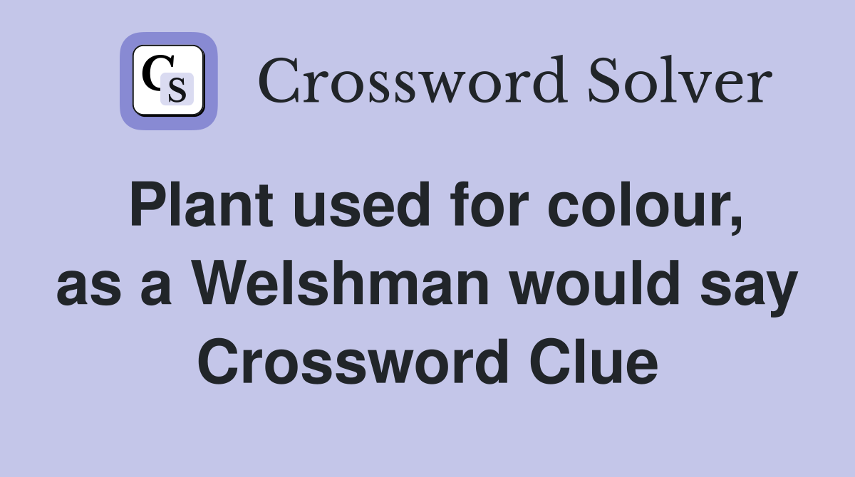 Plant used for colour, as a Welshman would say Crossword Clue