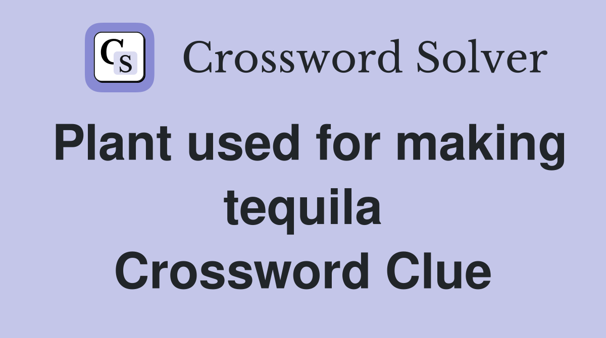 Plant used for making tequila Crossword Clue