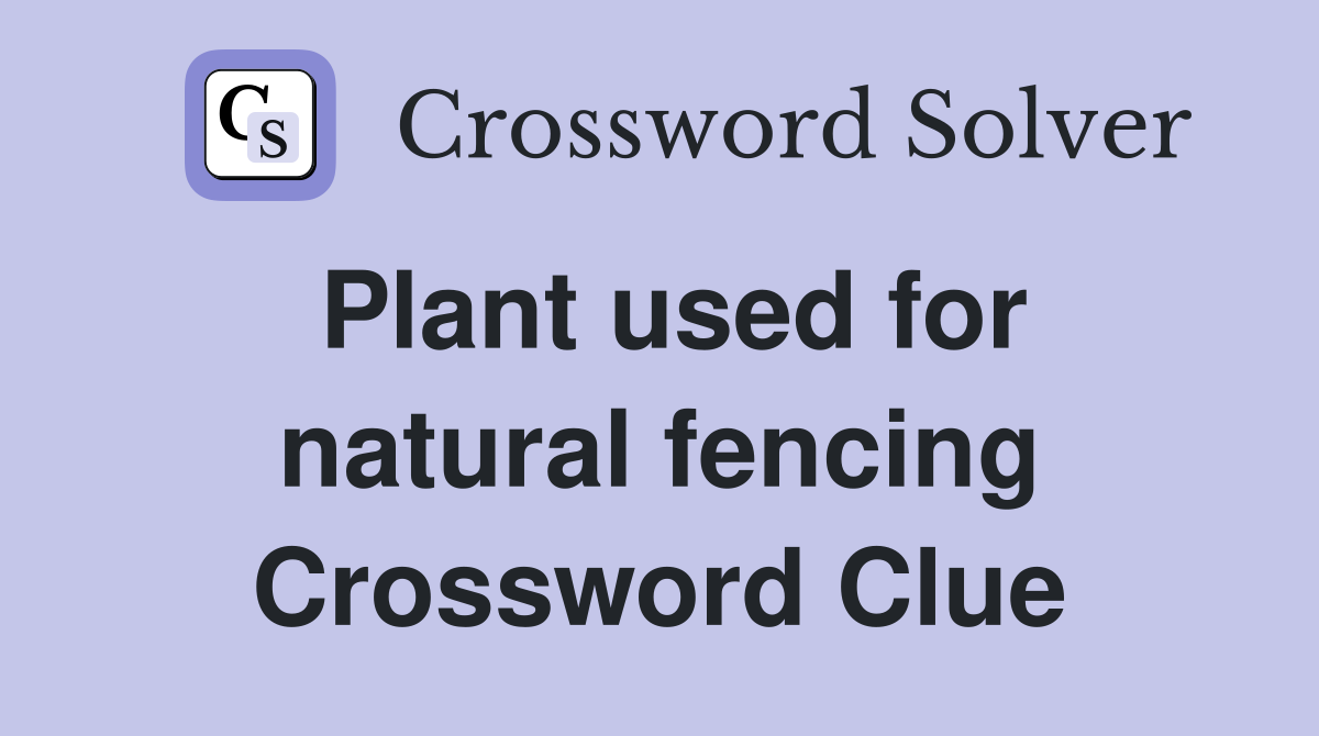Plant used for natural fencing Crossword Clue
