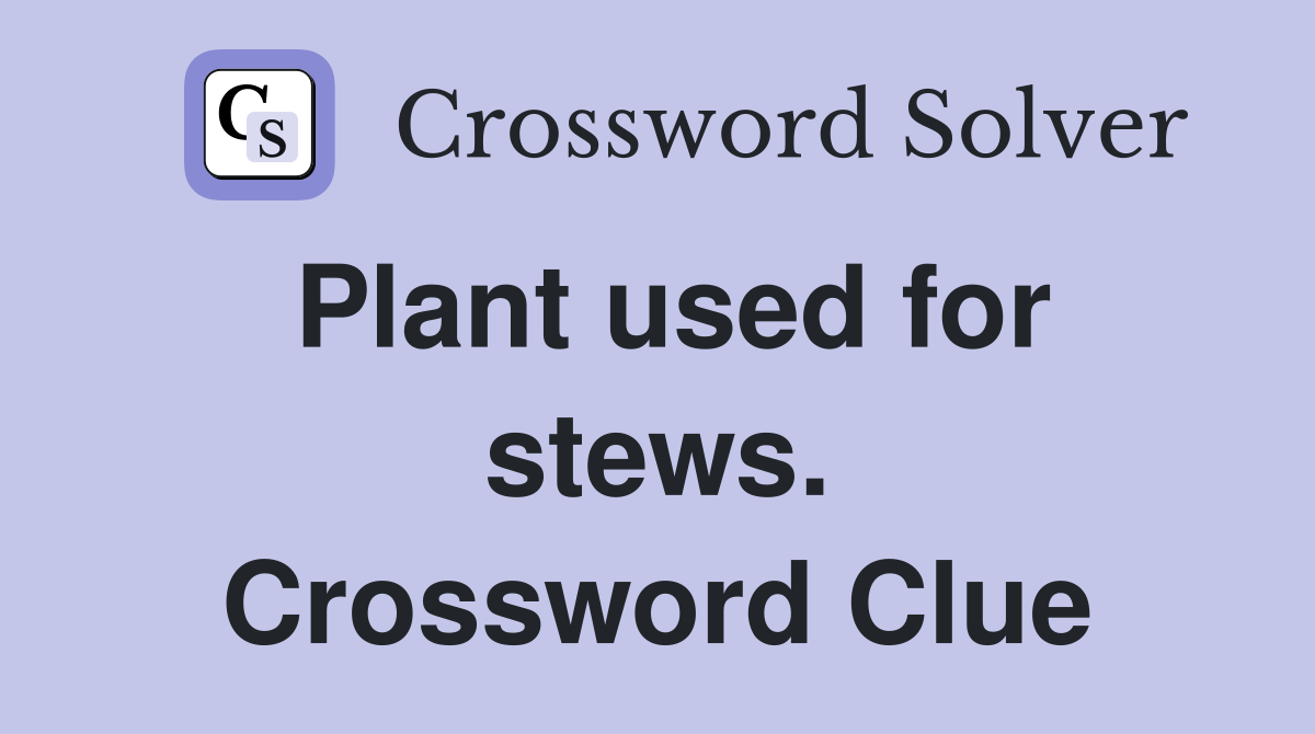 Plant used for stews. Crossword Clue