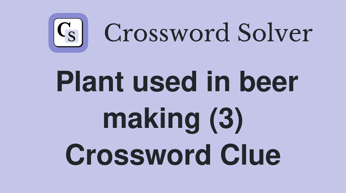 Plant used in beer making (3) Crossword Clue