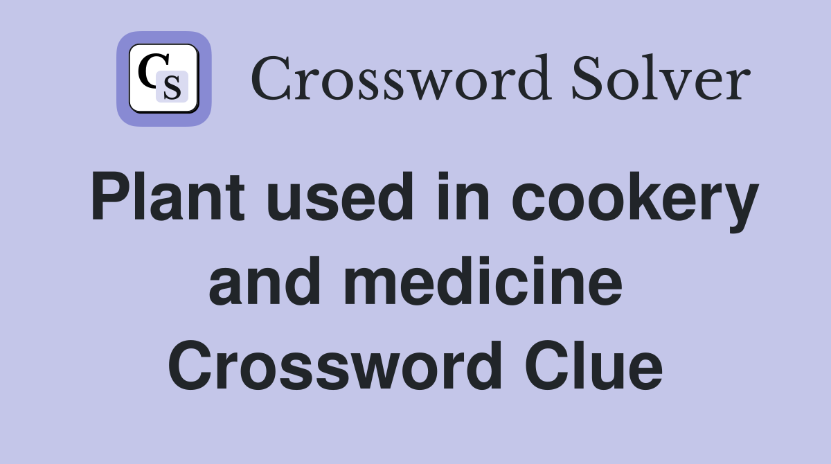 Plant used in cookery and medicine Crossword Clue