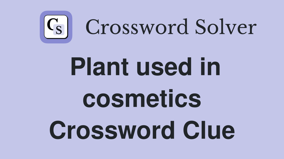 Plant used in cosmetics Crossword Clue