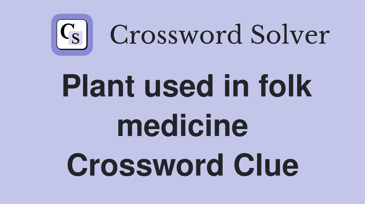 Plant used in folk medicine Crossword Clue