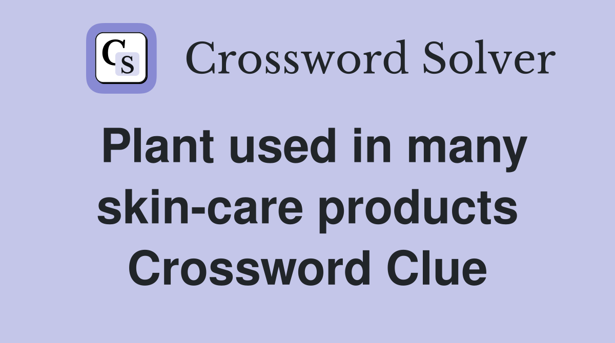 Plant used in many skin-care products Crossword Clue