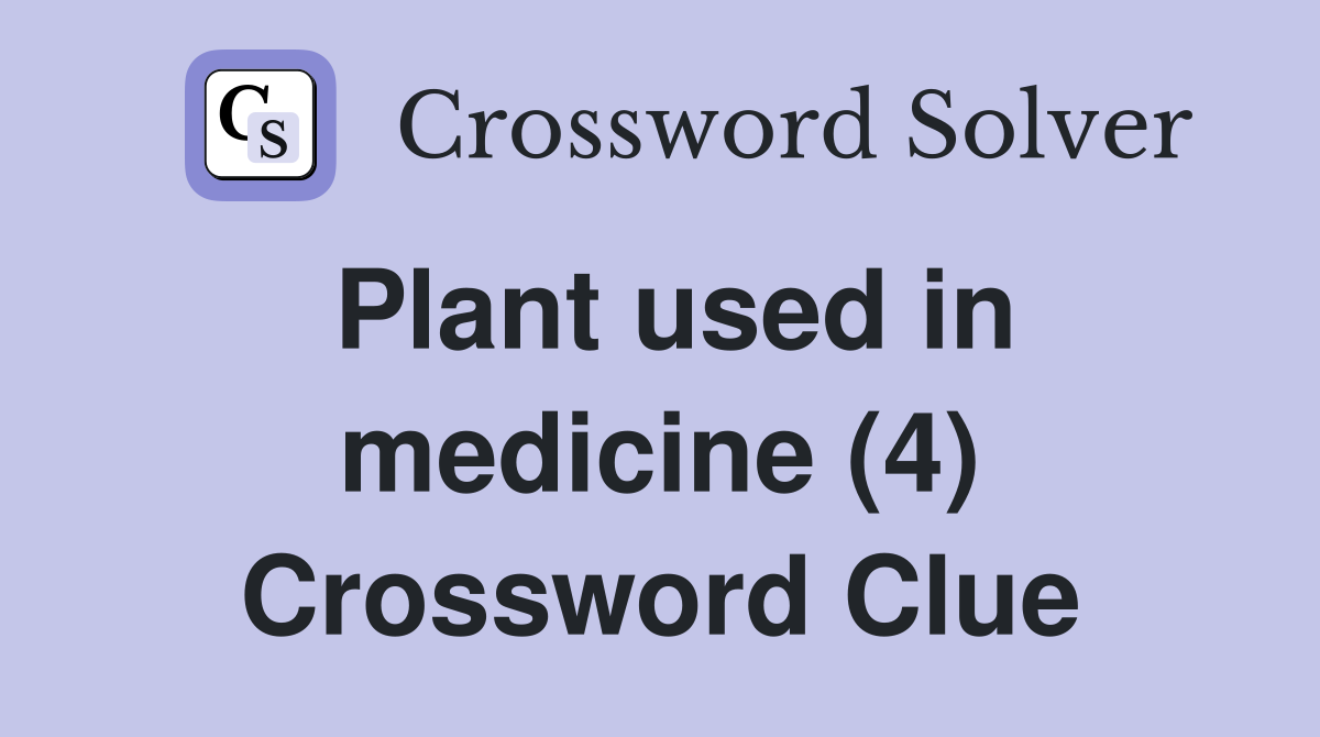 Plant used in medicine (4) Crossword Clue