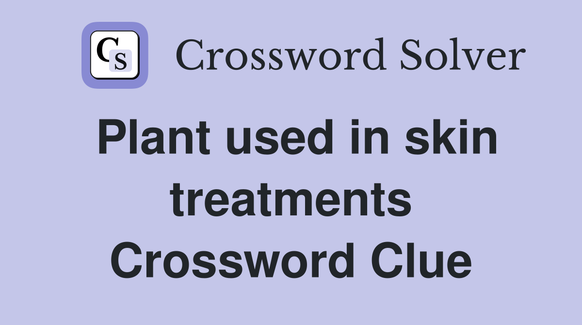 Plant used in skin treatments Crossword Clue