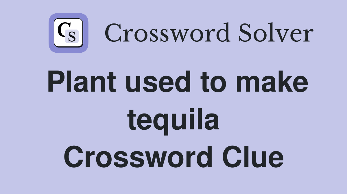 Plant used to make tequila Crossword Clue