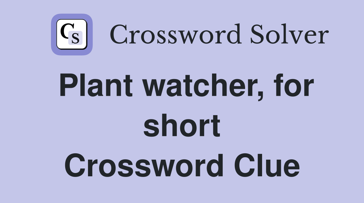 Plant watcher, for short Crossword Clue