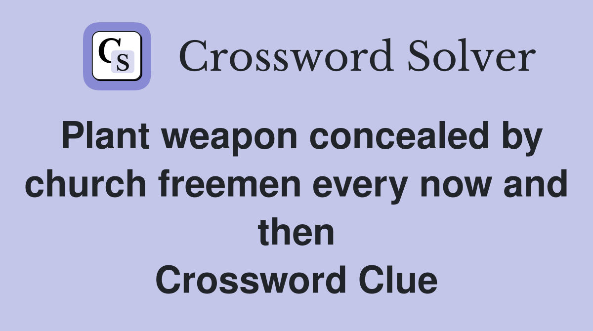 Plant weapon concealed by church freemen every now and then Crossword Clue