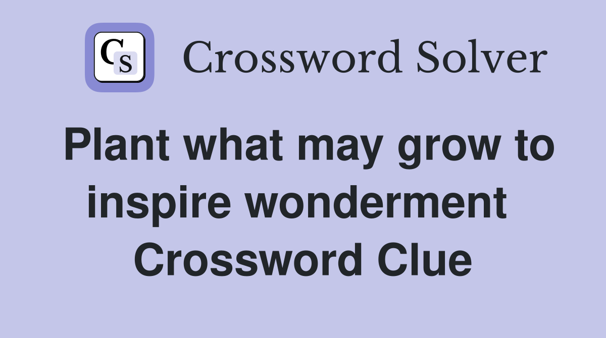Plant what may grow to inspire wonderment  Crossword Clue