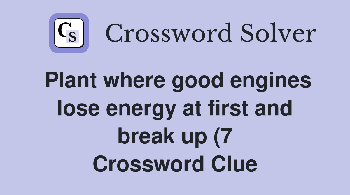 Plant where good engines lose energy at first and break up (7 Plant where good engines lose energy at first and break up (7